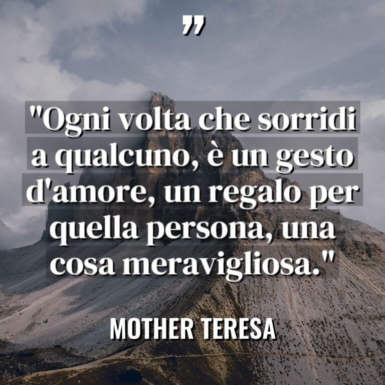 “Ogni volta che sorridi a qualcuno, è un gesto d’amore,... - Mother Teresa Citazioni