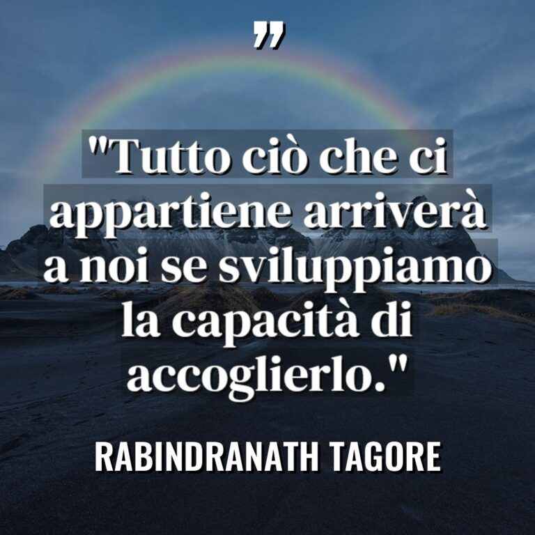 “Tutto ciò che ci appartiene arriverà a noi se sviluppiamo... - Rabindranath Tagore Citazioni