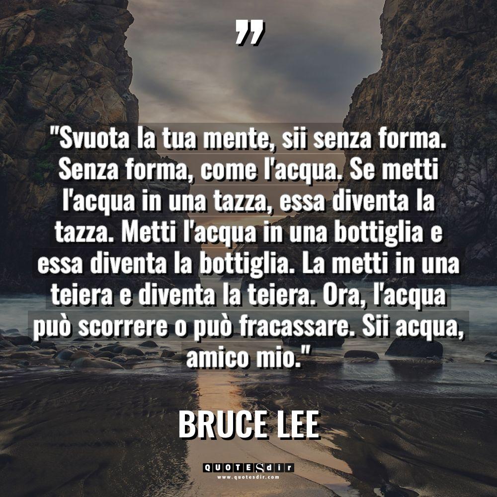 Citazioni - Bruce Lee - “Svuota la tua mente, sii senza forma. Senza forma, come... “Svuota la tua mente, sii senza forma. Senza forma, come... - Bruce Lee Citazioni