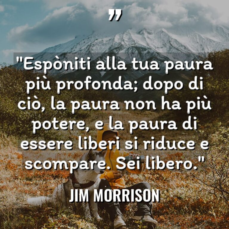 “Espòniti alla tua paura più profonda; dopo di ciò, la... - Jim Morrison Citazioni