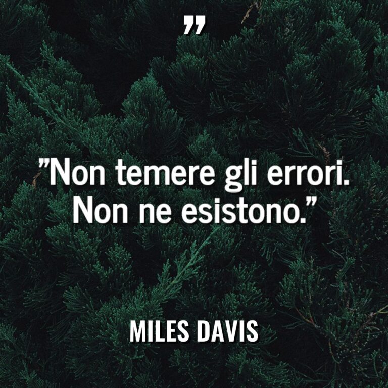 “Non temere gli errori. Non ne esistono.” - Miles Davis Citazioni