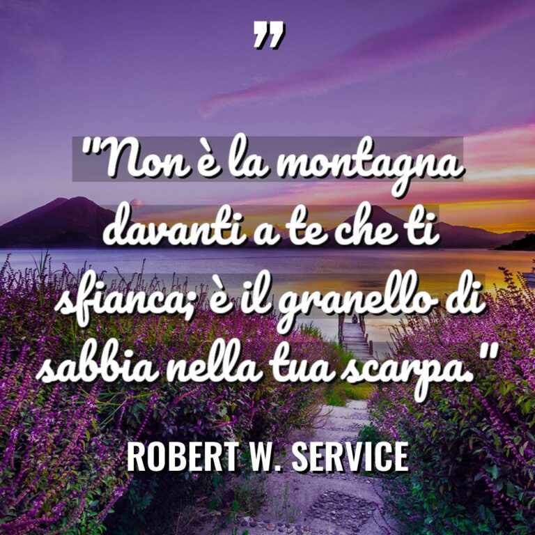 Citazioni - Robert W. Service - “Non è la montagna davanti a te che ti sfianca;... “Non è la montagna davanti a te che ti sfianca;... - Robert W. Service Citazioni