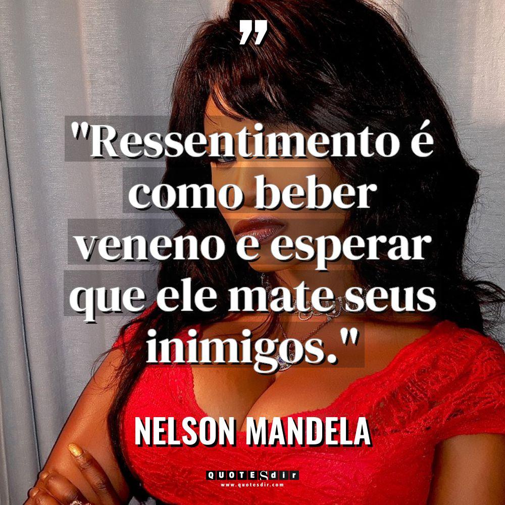 “Ressentimento é como beber veneno e esperar que ele mate... - Nelson Mandela Citações