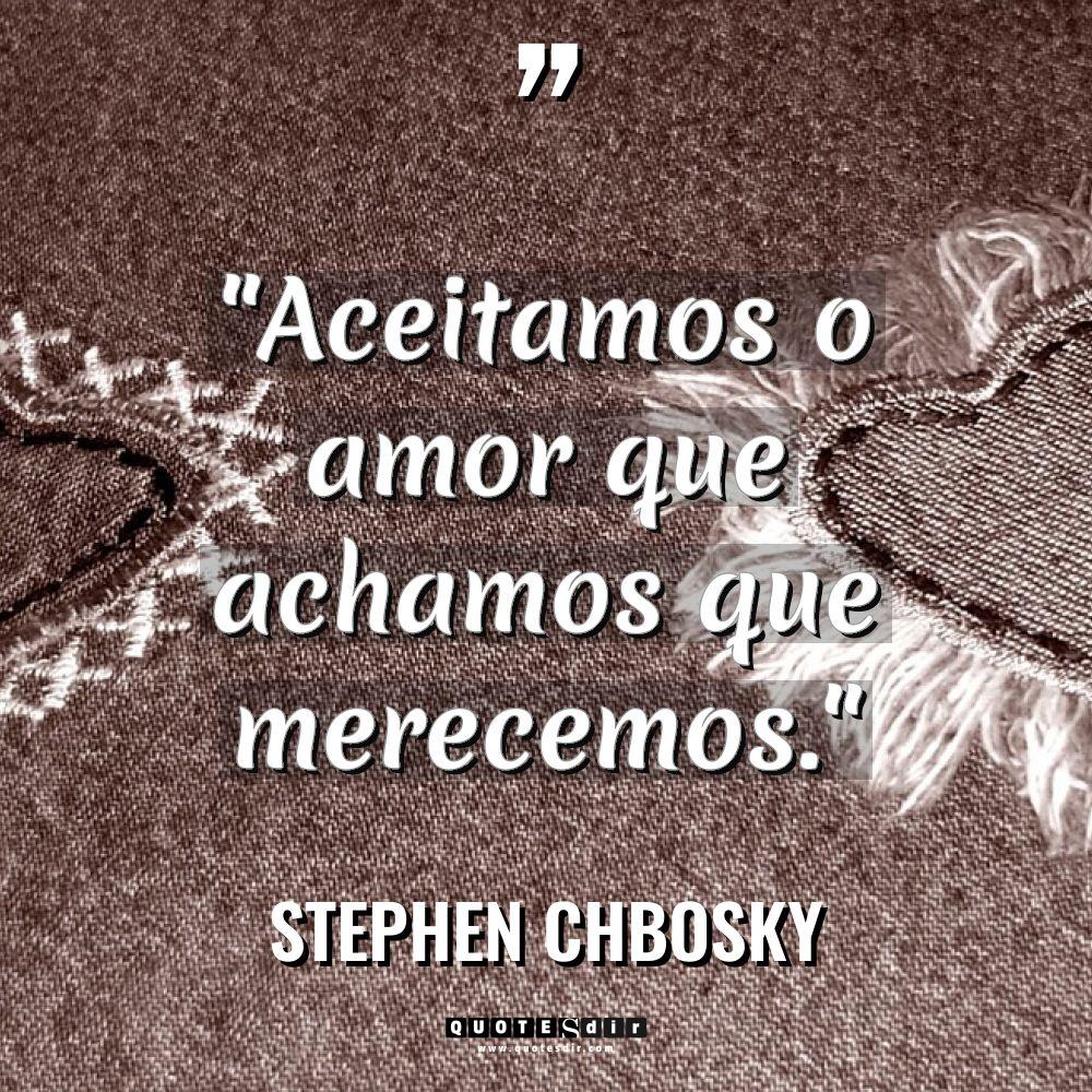 “Aceitamos o amor que achamos que merecemos.” - Stephen Chbosky Citações
