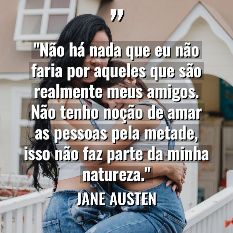 “Não há nada que eu não faria por aqueles que... - Jane Austen Citações