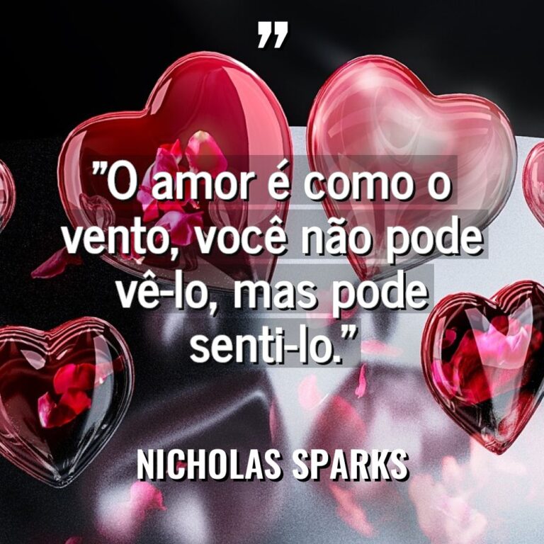 “O amor é como o vento, você não pode vê-lo,... - Nicholas Sparks Citações