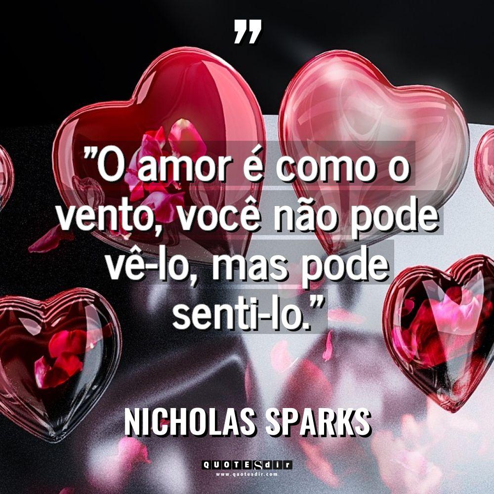 “O amor é como o vento, você não pode vê-lo,... - Nicholas Sparks Citações