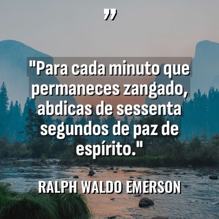 “Para cada minuto que permaneces zangado, abdicas de sessenta segundos... - Ralph Waldo Emerson Citações