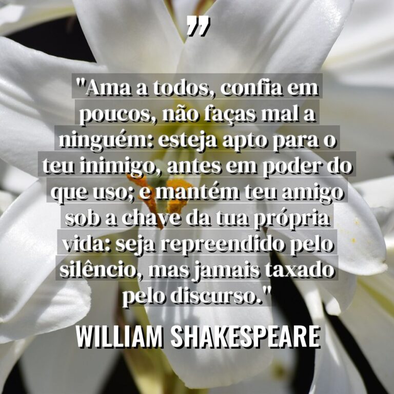 “Ama a todos, confia em poucos, não faças mal a... - William Shakespeare Citações