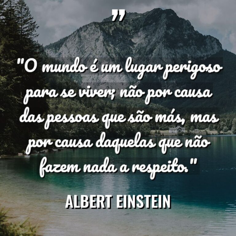 “O mundo é um lugar perigoso para se viver; não... - Albert Einstein Citações