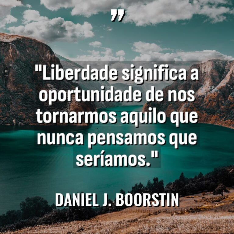 “Liberdade significa a oportunidade de nos tornarmos aquilo que nunca... - Daniel J. Boorstin Citações