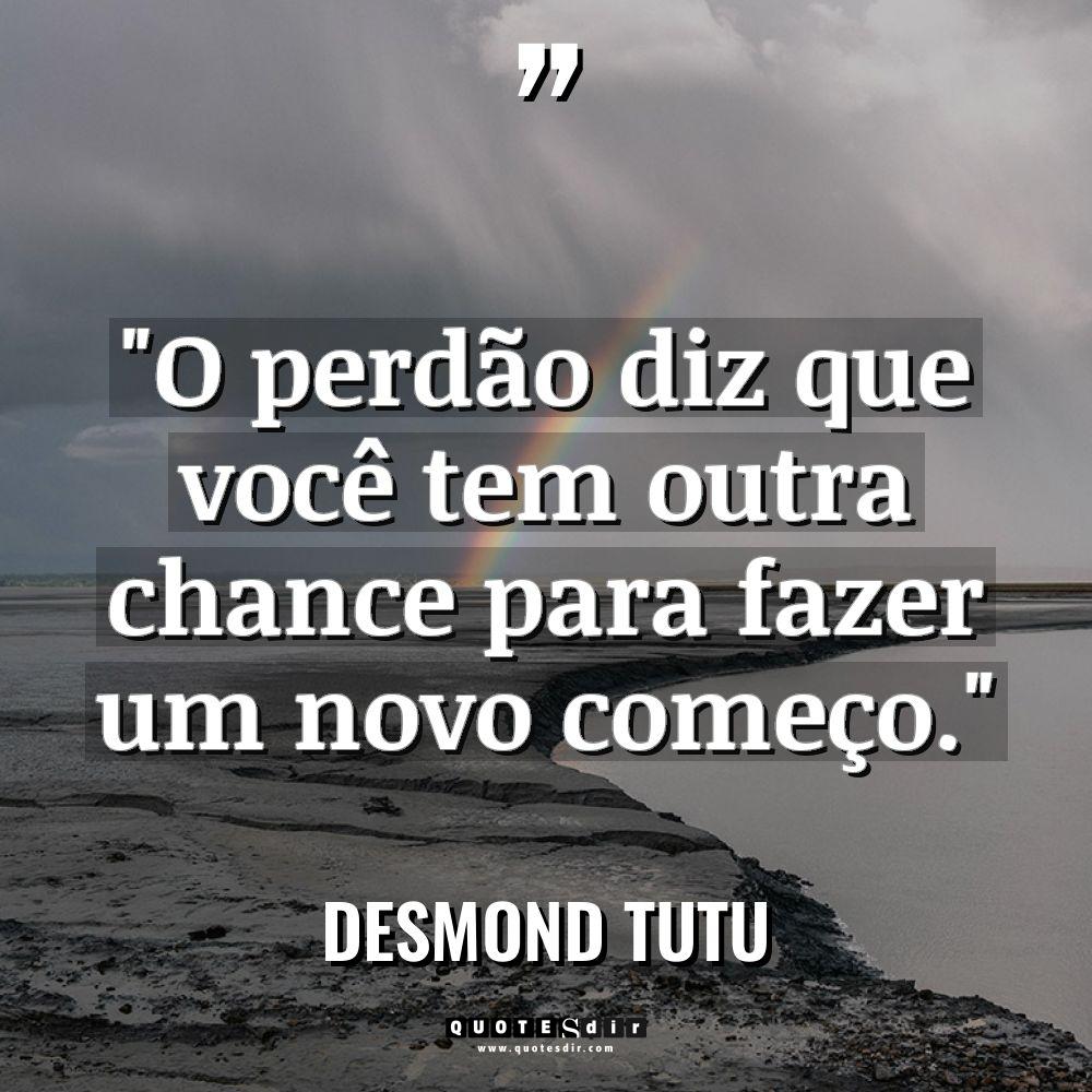 “O perdão diz que você tem outra chance para fazer... - Desmond Tutu Citações