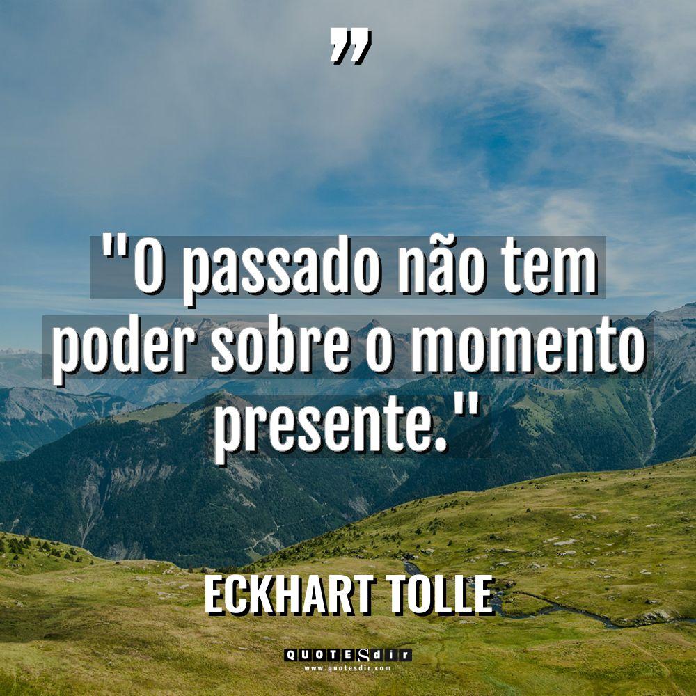 “O passado não tem poder sobre o momento presente.” Warning:... - Eckhart Tolle Citações