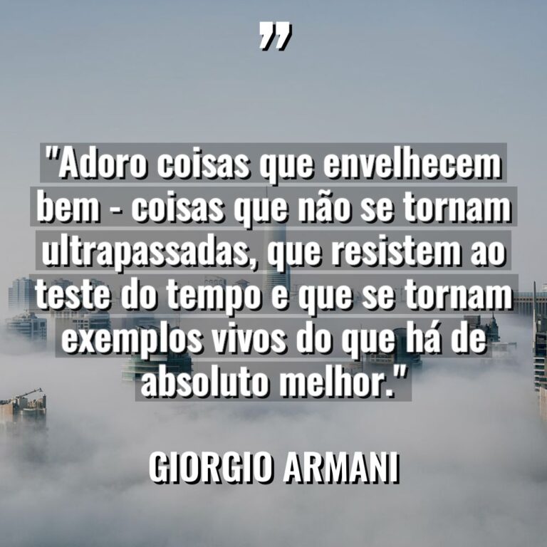 “Adoro coisas que envelhecem bem – coisas que não se... - Giorgio Armani Citações