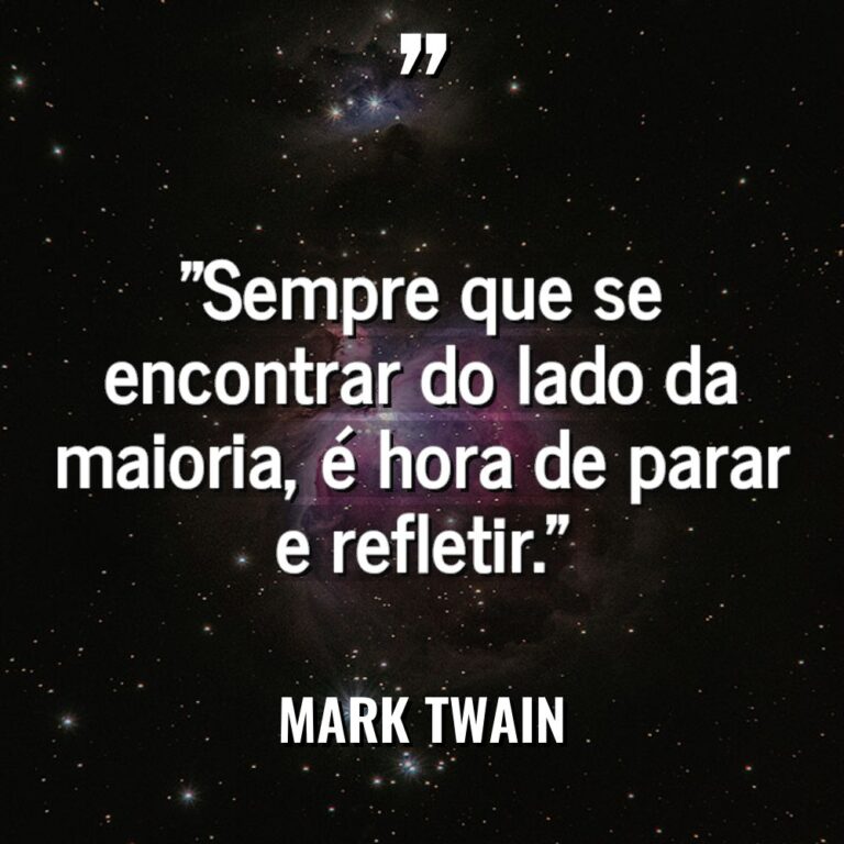 “Sempre que se encontrar do lado da maioria, é hora... - Mark Twain Citações