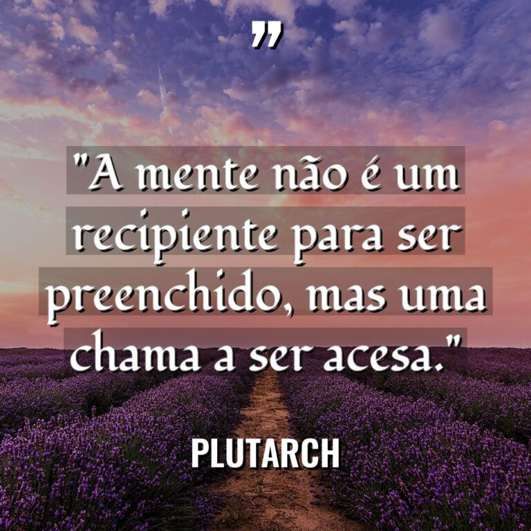 “A mente não é um recipiente para ser preenchido, mas... - Plutarch Citações