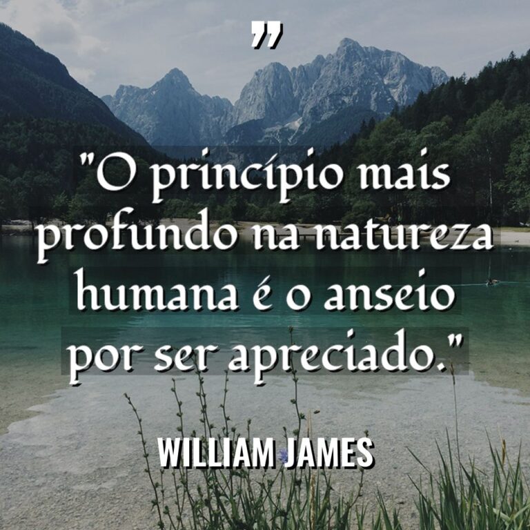 “O princípio mais profundo na natureza humana é o anseio... - William James Citações