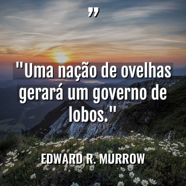 “Uma nação de ovelhas gerará um governo de lobos.” - Edward R. Murrow Citações