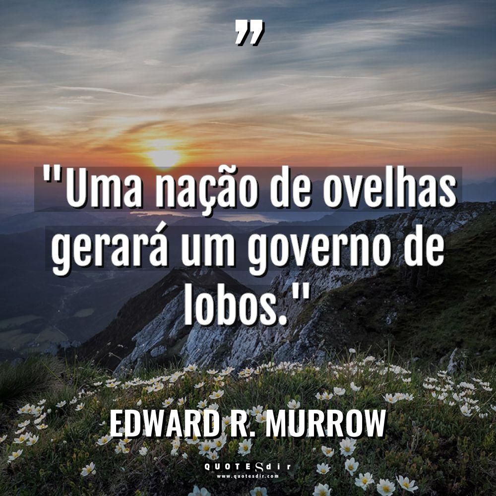 “Uma nação de ovelhas gerará um governo de lobos.” Warning:... - Edward R. Murrow Citações