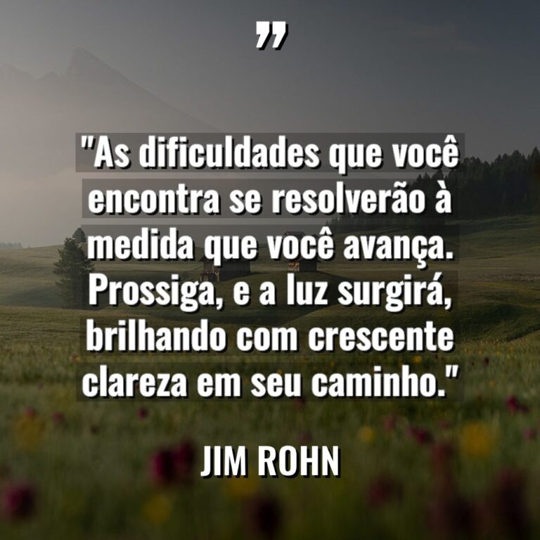 “As dificuldades que você encontra se resolverão à medida que... - Jim Rohn Citações