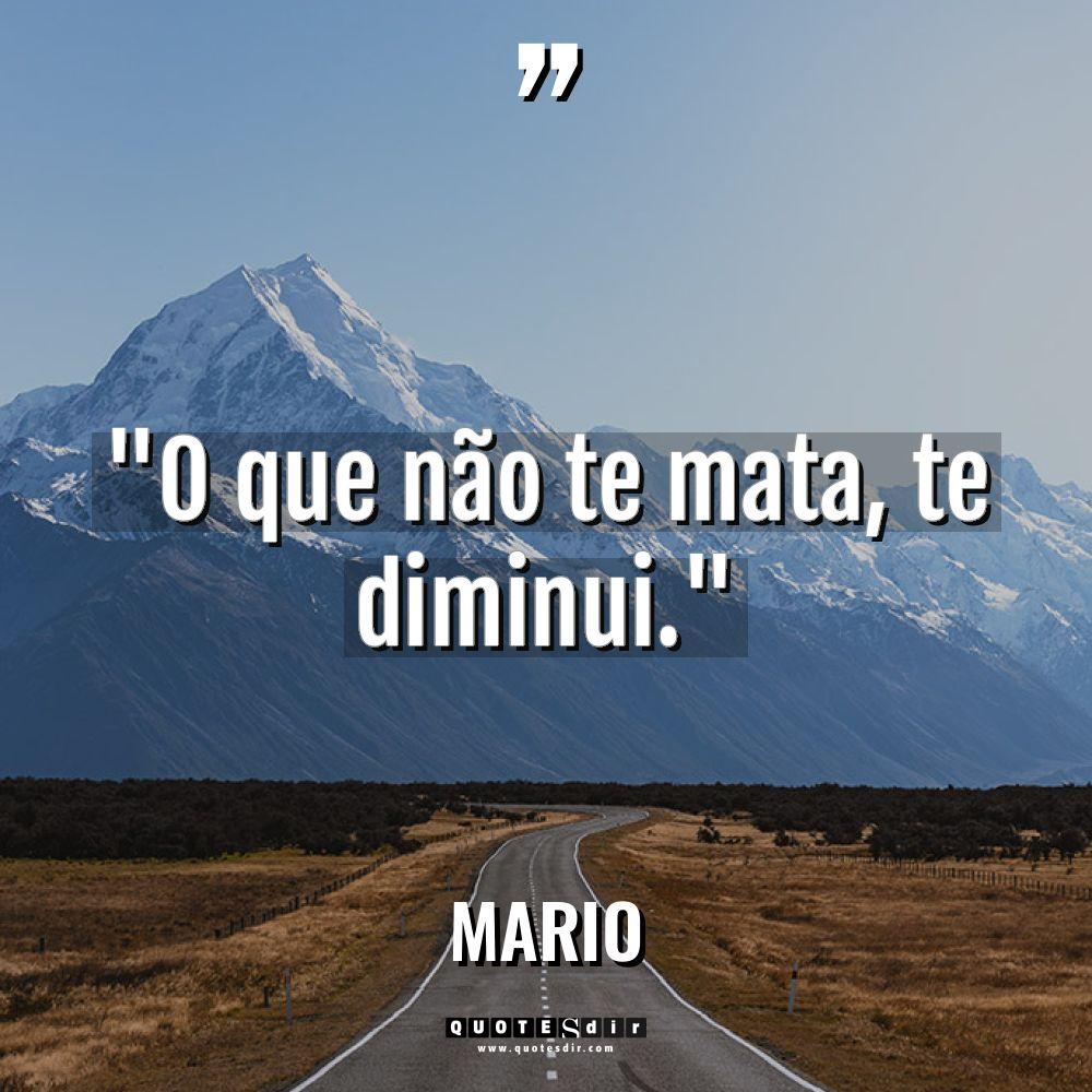 “O que não te mata, te diminui.” Warning: Undefined variable... - Mario Citações