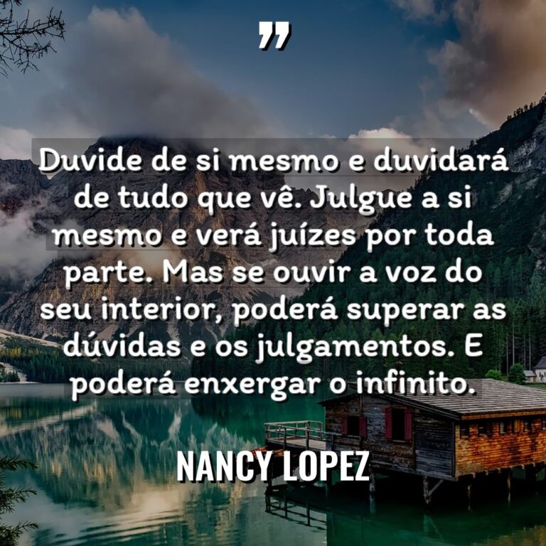 “Duvide de si mesmo e duvidará de tudo que vê.... - Nancy Lopez Citações