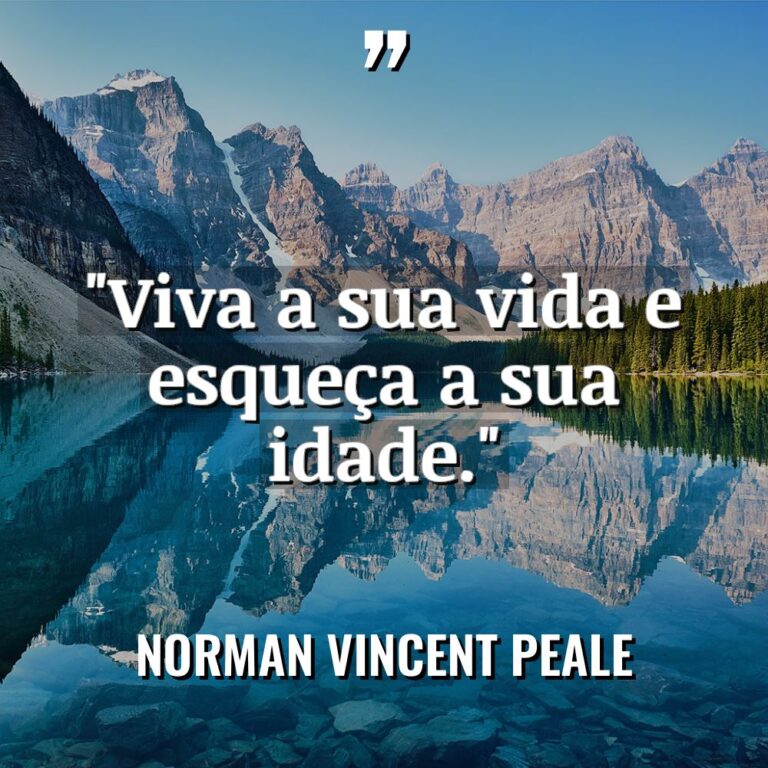 “Viva a sua vida e esqueça a sua idade.” - Norman Vincent Peale Citações