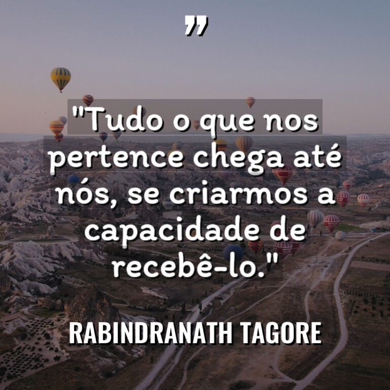 “Tudo o que nos pertence chega até nós, se criarmos... - Rabindranath Tagore Citações