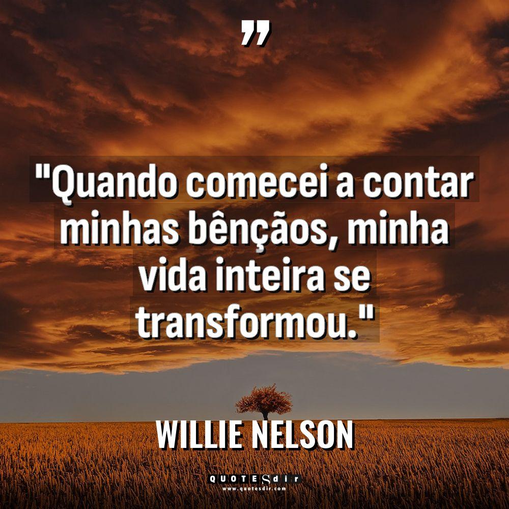 “Quando comecei a contar minhas bênçãos, minha vida inteira se... - Willie Nelson Citações