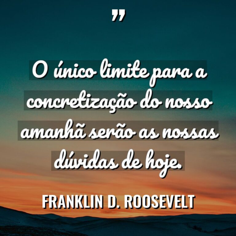 “O único limite para a concretização do nosso amanhã serão... - Franklin D. Roosevelt Citações