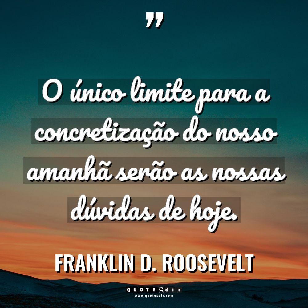 “O único limite para a concretização do nosso amanhã serão as nossas dúvidas de hoje.” Warning: Undefined variable $post_id in /home/quote/public_html/pt/wp-content/plugins/insert-headers-and-footers/includes/class-wpcode-snippet-execute.php(326) : eval()'d code on line 1 Franklin D. Roosevelt - Franklin D. Roosevelt Citações