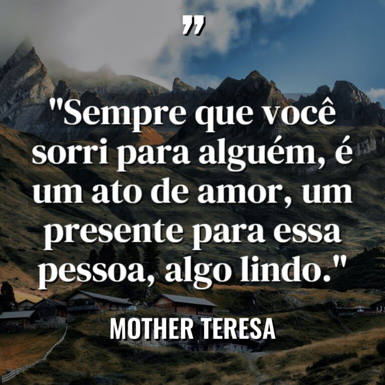 “Sempre que você sorri para alguém, é um ato de... - Mother Teresa Citações