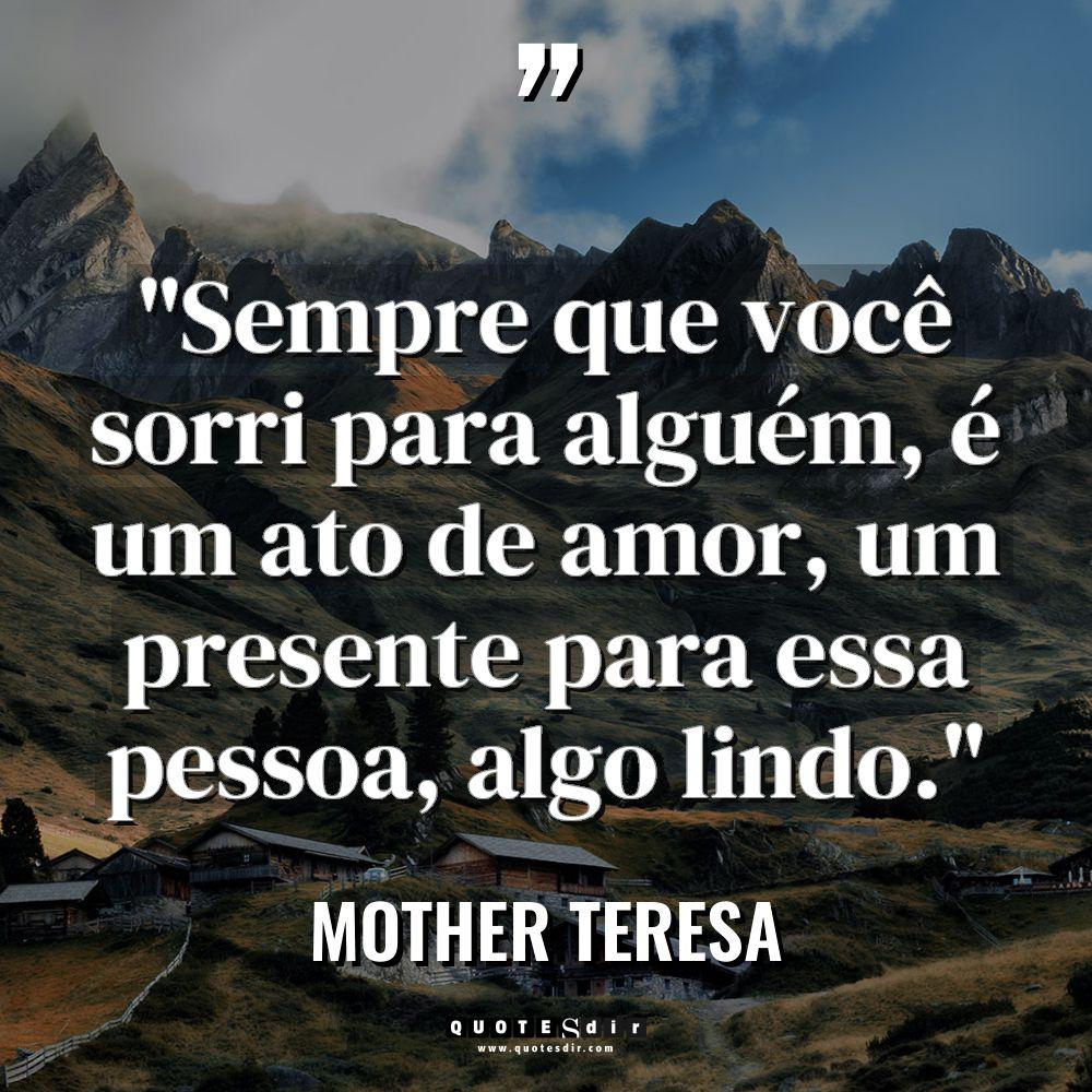 “Sempre que você sorri para alguém, é um ato de... - Mother Teresa Citações