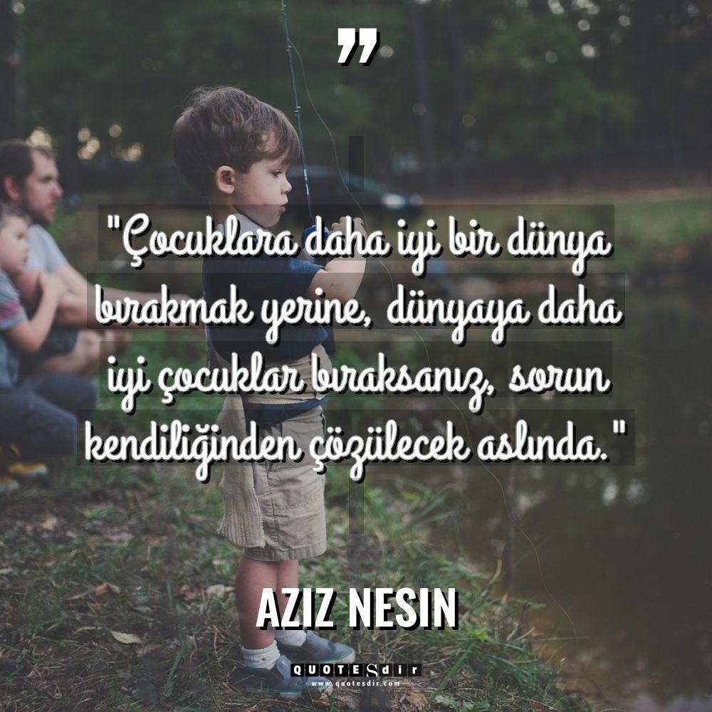 
"Çocuklara daha iyi bir dünya bırakmak yerine, dün