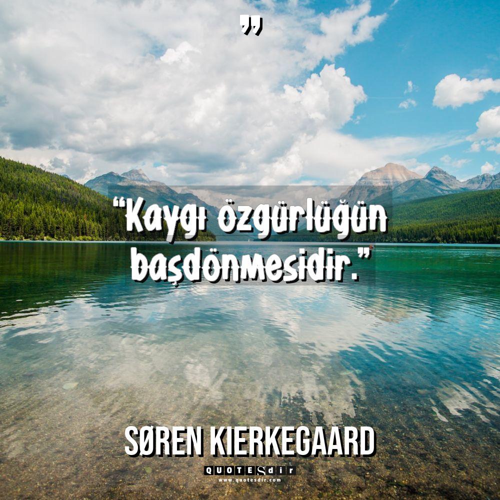 “Kaygı özgürlüğün başdönmesidir.”