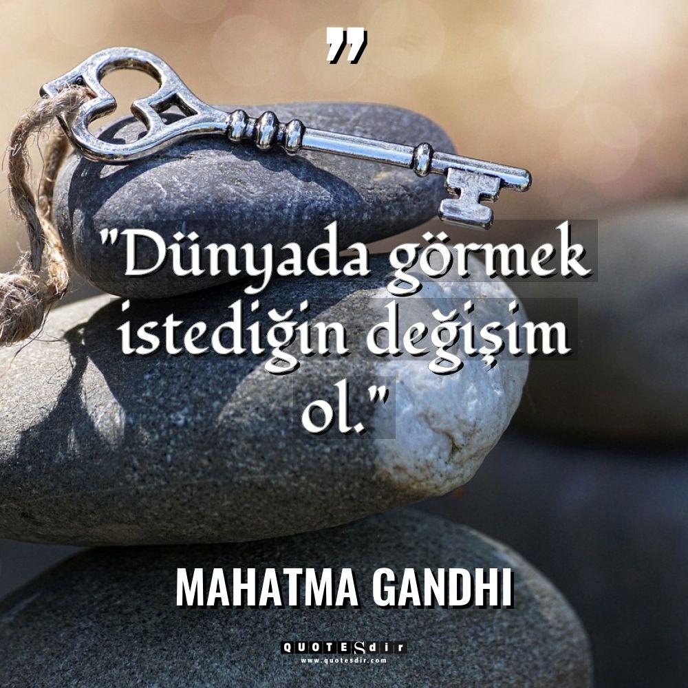 "Dünyada görmek istediğin değişim ol."
