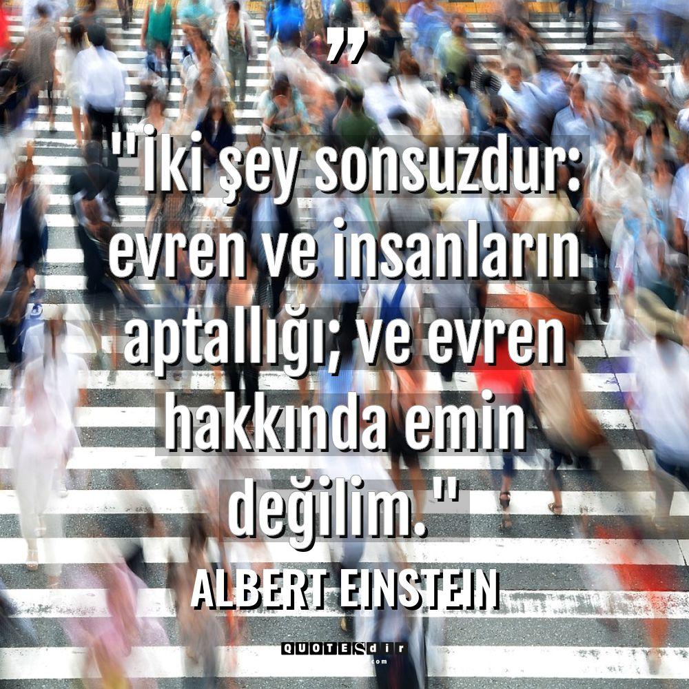 Albert Einstein "İki şey sonsuzdur: evren ve insanların aptallığı