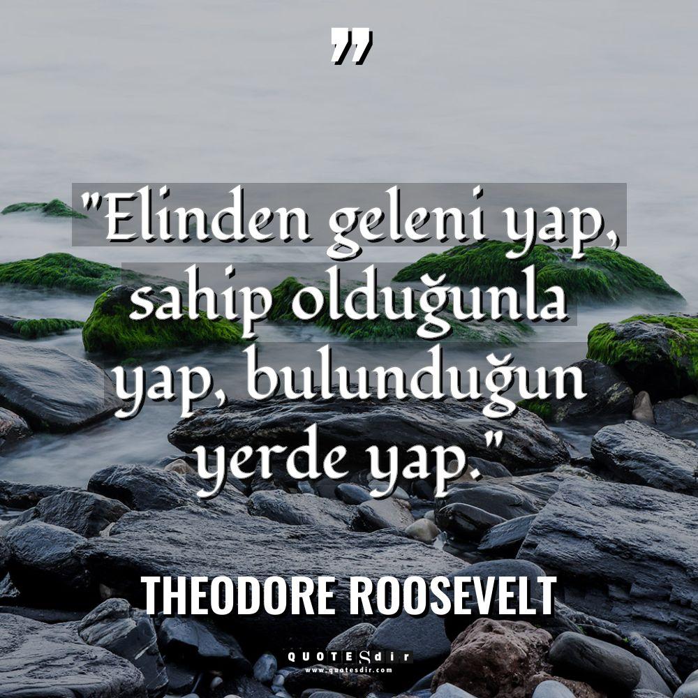 "Elinden geleni yap, sahip olduğunla yap, bulunduğun 