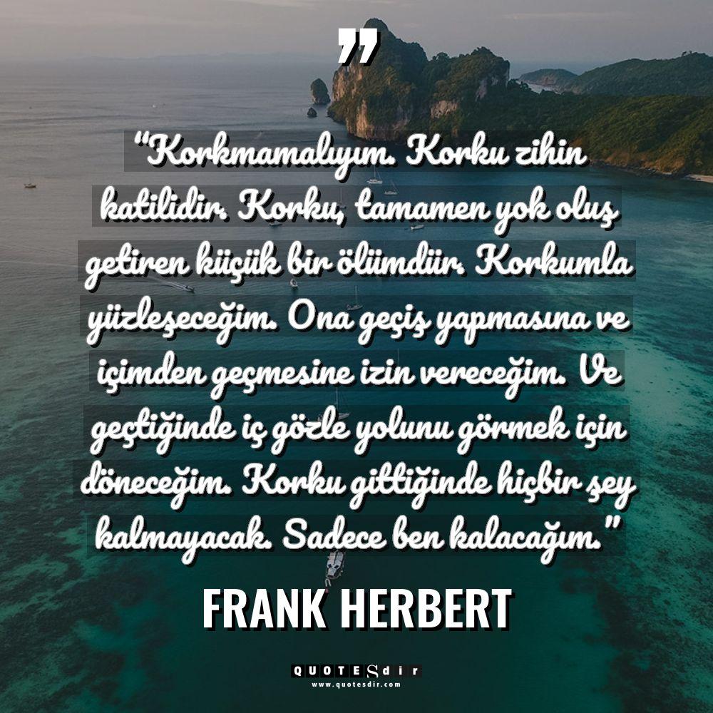 “Korkmamalıyım. Korku zihin katilidir. Korku, tamam
