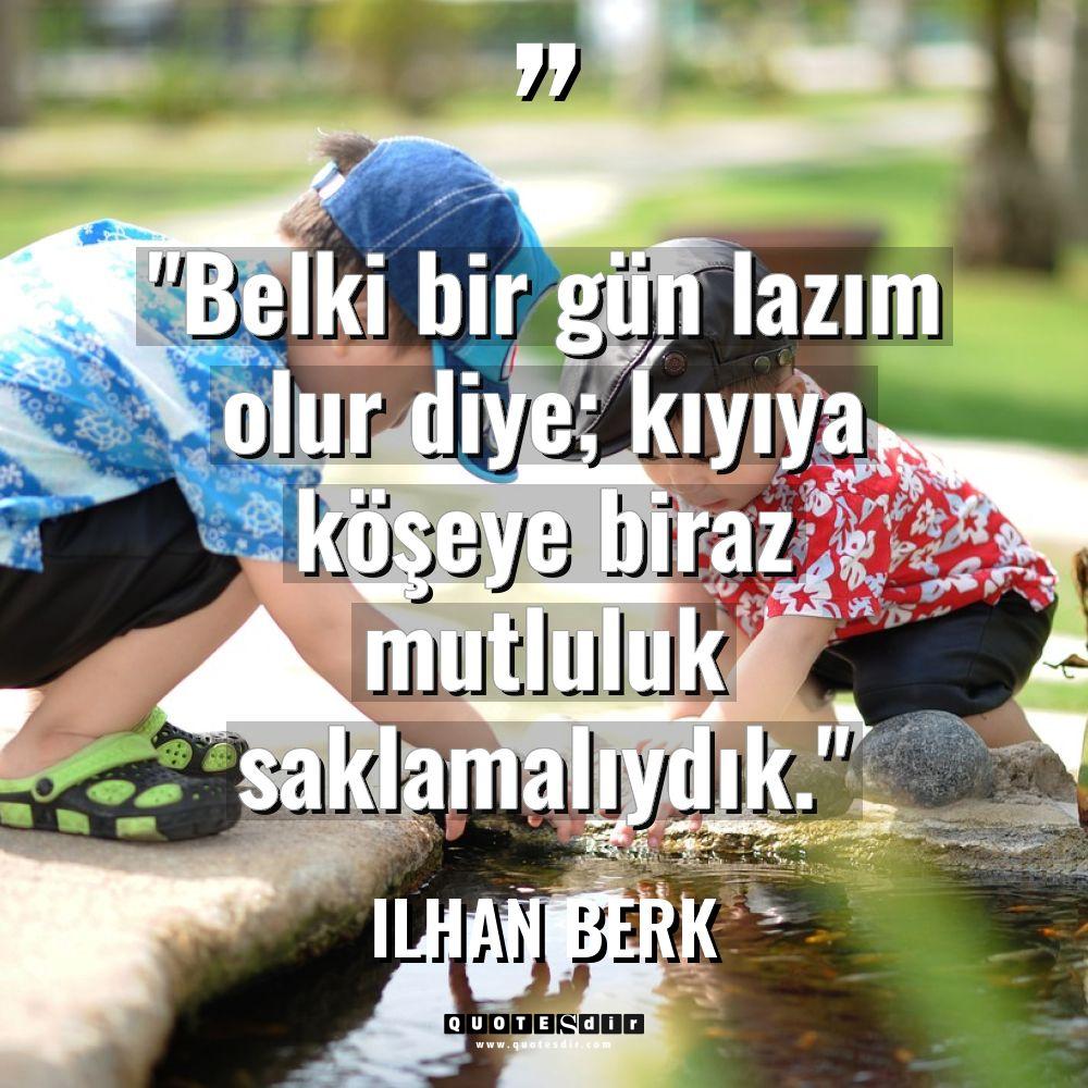 "Belki bir gün lazım olur diye; kıyıya köşeye bir