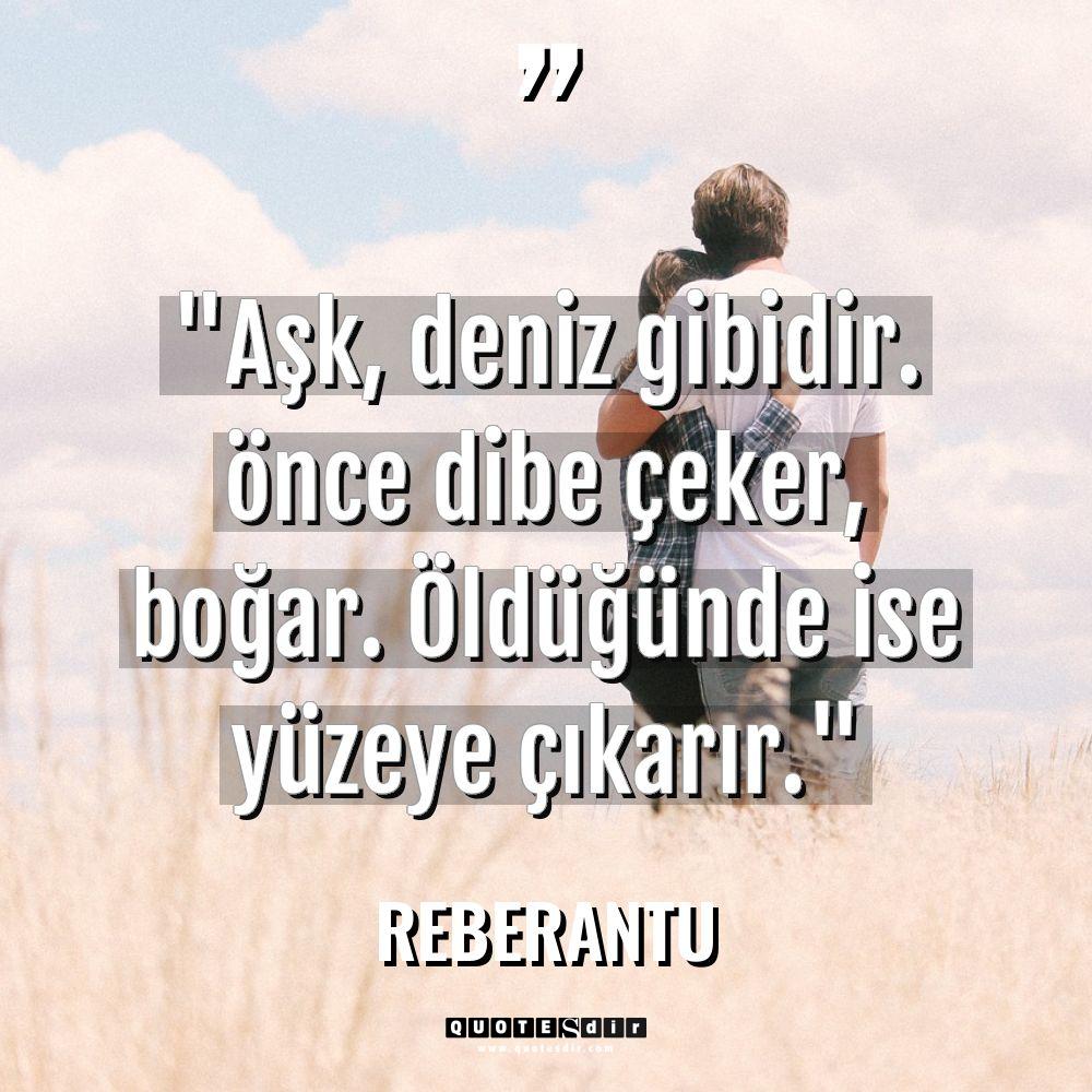 "Aşk, deniz gibidir. önce dibe çeker, boğar. Öldü