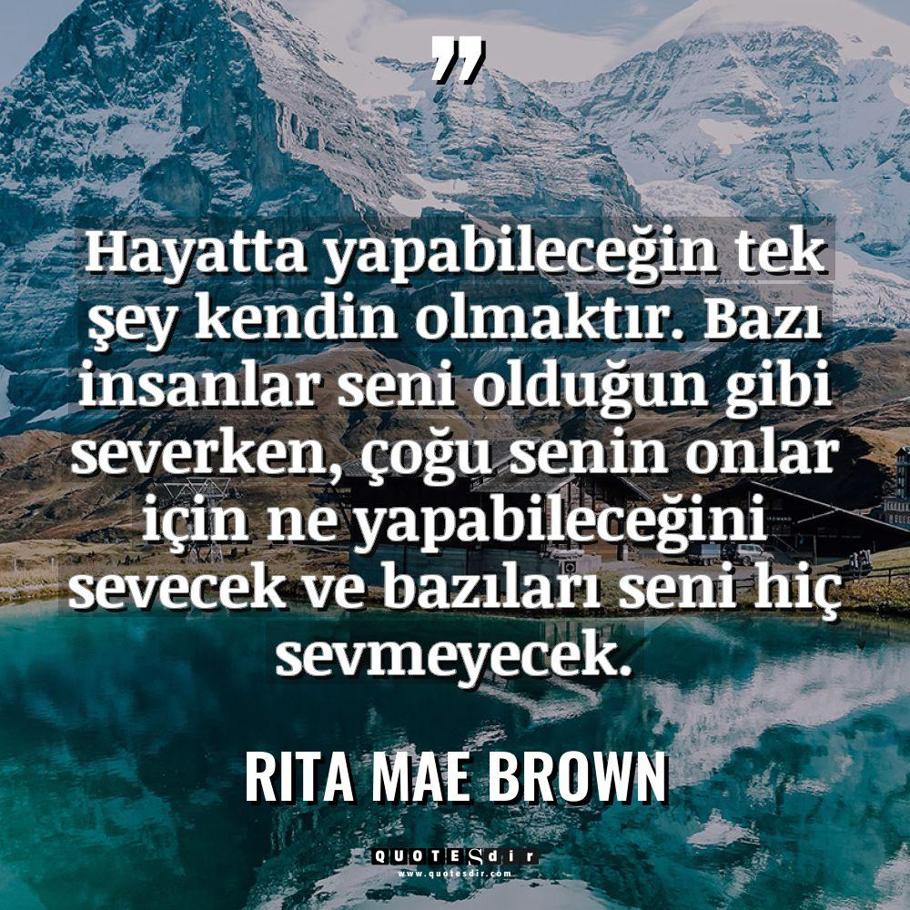 Hayatta yapabileceğin tek şey kendin olmaktır. Bazı