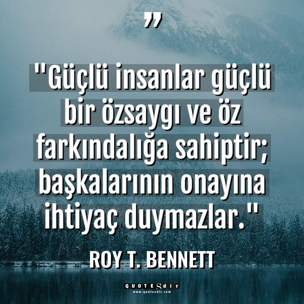Roy T. Bennett "Güçlü insanlar güçlü bir özsaygı ve öz farkı
