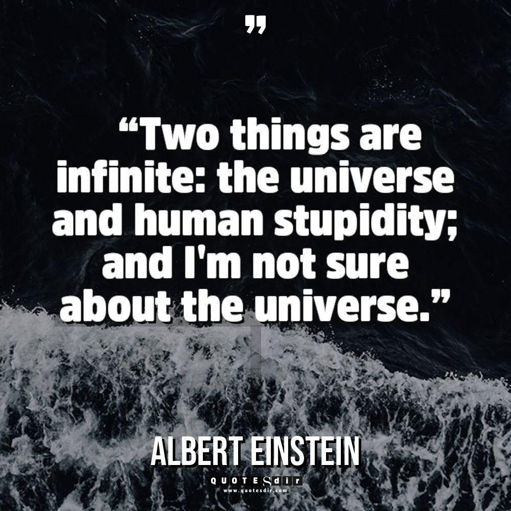 “Two things are infinite: the universe and human stupidity; and... - Albert Einstein Quotes