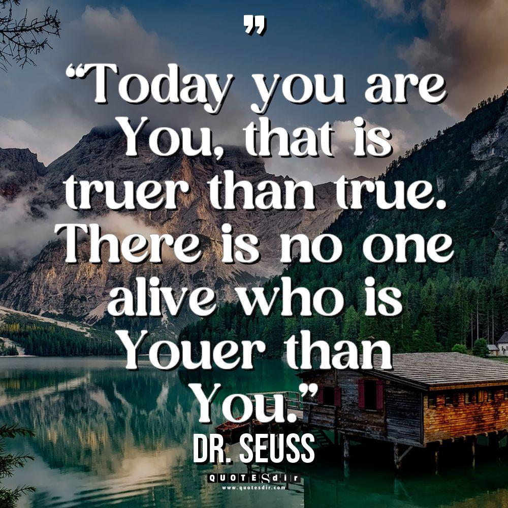 “Today you are You, that is truer than true. There... - Dr. Seuss Quotes
