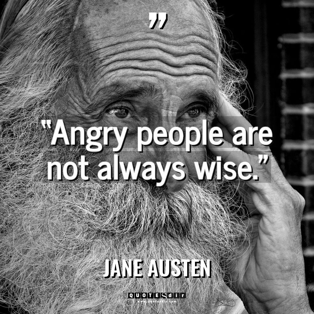 “Angry people are not always wise.”