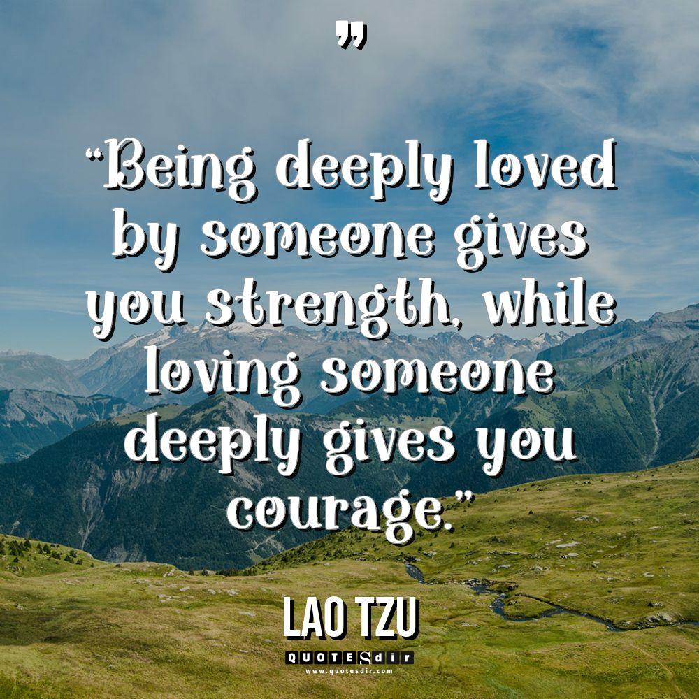 “Being deeply loved by someone gives you strength, while loving... - Lao Tzu Quotes