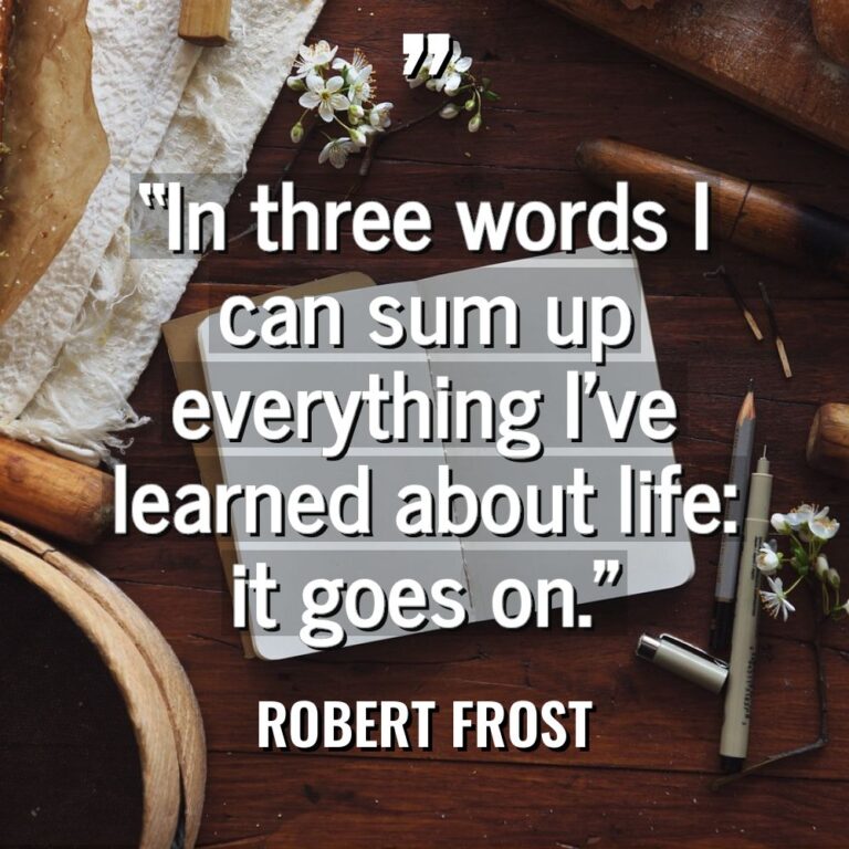 “In three words I can sum up everything I’ve learned... - Robert Frost Quotes
