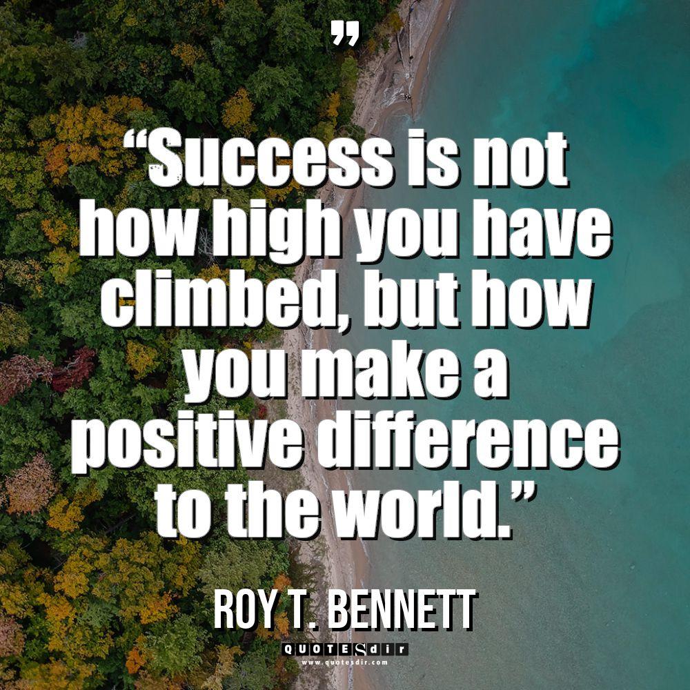 “Success is not how high you have climbed, but how... - Roy T. Bennett Quotes