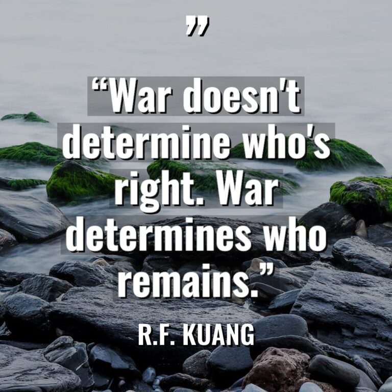“War doesn’t determine who’s right. War determines who remains.” - R.F. Kuang Quotes